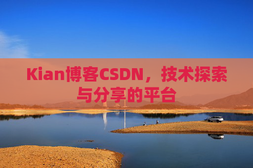 Kian博客CSDN，技术探索与分享的平台